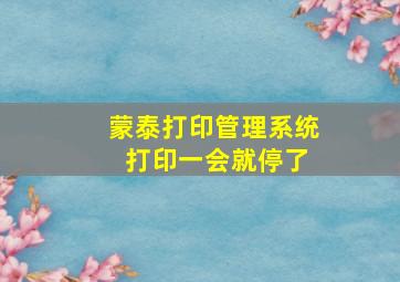 蒙泰打印管理系统 打印一会就停了